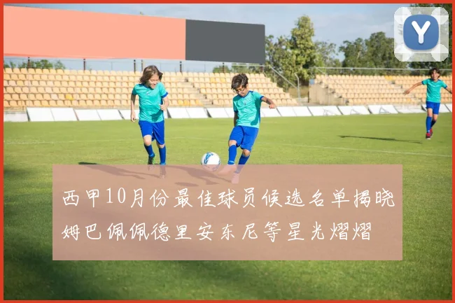 西甲10月份最佳球员候选名单揭晓姆巴佩佩德里安东尼等星光熠熠